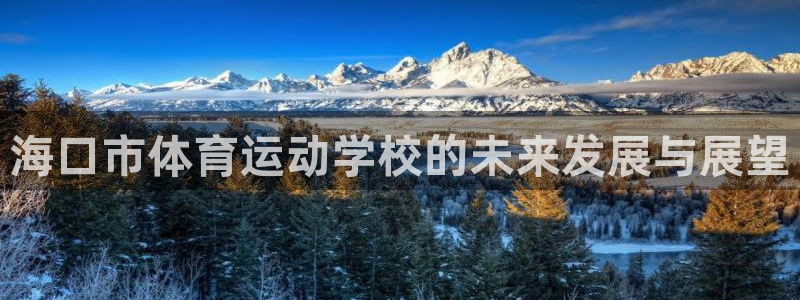9球皇后潘晓婷：海口市体育运动学校的未来发展与展望